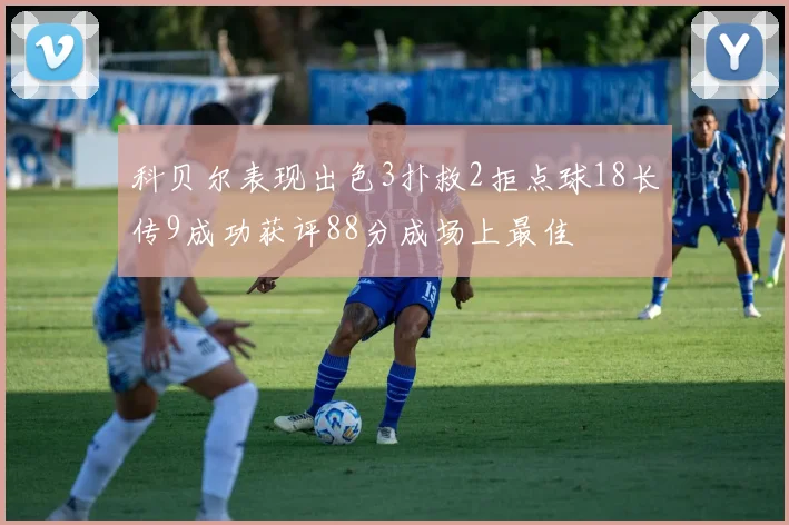 科贝尔表现出色3扑救2拒点球18长传9成功获评88分成场上最佳
