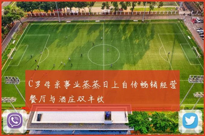 C罗母亲事业蒸蒸日上自传畅销经营餐厅与酒庄双丰收